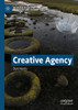 Creative Agency (Palgrave Studies In Creativity And Culture)
