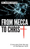 From Mecca To Christ: A True Story From The Son Of The Meccan Mufti