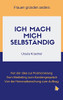Ich Mach Mich Selbständig: Frauen Gründen Anders (German Edition)