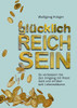 Glücklich Reich Sein: So Verbessern Sie Den Umgang Mit Ihrem Geld Und Erfüllen Sich Lebensträume (German Edition)