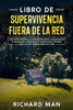 Libro De Supervivencia Fuera De La Red: Guía Definitiva Para La Vida Autosuficiente, Habilidades En La Naturaleza, Habilidades De Supervivencia, Refugio (Spanish Edition)