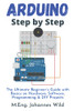 Arduino | Step By Step: The Ultimate BeginnerS Guide With Basics On Hardware, Software, Programming & Diy Projects (Arduino | Introduction And Projects)