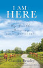 I Am: Here: My Faith Journey As A Survivor