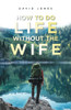 How To Do Life Without The Wife