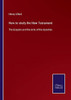 How To Study The New Testament: The Gospels And The Acts Of The Apostles