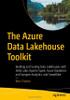 The Azure Data Lakehouse Toolkit: Building And Scaling Data Lakehouses On Azure With Delta Lake, Apache Spark, Databricks, Synapse Analytics, And Snowflake