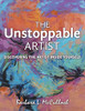 The Unstoppable Artist: Discovering The Artist Inside Yourself
