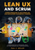 Lean Ux And Scrum - Leading Approaches To Agile Design And Agile Development Successfully Combined: A Preparation For The Professional Scrum With User Experience (Psu I) Certification Exam.