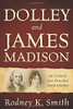 Dolley and James Madison: An Unlikely Love Story that Saved America