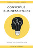 Conscious Business Ethics: The Practical Guide To Wisdom