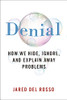Denial: How We Hide, Ignore, And Explain Away Problems