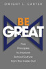 Be Great: Five Principles To Improve School Culture From The Inside Out