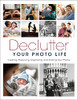 Declutter Your Photo Life: Curating, Preserving, Organizing, And Sharing Your Photos