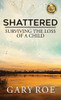 Shattered: Surviving The Loss Of A Child (Good Grief Series)