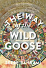 The Way Of The Wild Goose: Three Pilgrimages Following Geese, Stars, And Hunches On The Camino De Santiago