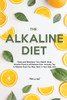 The Alkaline Diet: Reset And Rebalance Your Health Using Alkaline Foods & Ph Balance Diet - Includes Top 6 Alkaline Food You Must Have In Your Daily Diet