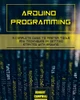 Arduino Programming: A Complete Guide To Master Tools And Techniques On Getting Started With Arduino