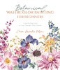 Botanical Watercolor Painting For Beginners: A Step-By-Step Guide To Create Beautiful Floral Artwork