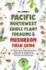 Pacific Northwest Edible Plant Foraging & Mushroom Field Guide: A Complete Pacific Northwest Foraging Guide With 50+ Wild Plants & Mushrooms,18+ ... Instructional Colored Images (Diy Mushroom)