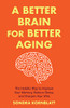 A Better Brain For Better Aging: The Holistic Way To Improve Your Memory, Reduce Stress, And Sharpen Your Wits (Brain Health, Improve Brain Function)