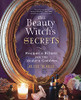 The Beauty Witch's Secrets: Recipes & Rituals For The Modern Goddess