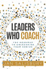 Leaders Who Coach: The Roadmap To Unleashing Team Genius