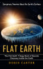 Flat Earth: Conspiracy Theories About The Earth's Surface (The Flat Earth Trilogy Book Of Secrets Discovey Inside The Earth)
