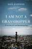 I Am Not A Grasshopper: A True Story Of Love Overcoming Hate