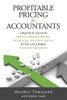 Profitable Pricing For Accountants: A practical guide to pricing strategy, pricing psychology, and value pricing so you can charge what you are worth