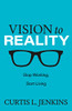 Vision To Reality: Stop Working, Start Living.