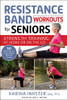 Resistance Band Workouts For Seniors: Strength Training At Home Or On The Go