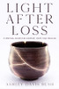 Light After Loss: A Spiritual Guide For Comfort, Hope, And Healing