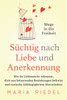 Süchtig Nach Liebe Und Anerkennung  Wege In Die Freiheit : Wie Du Liebessucht Erkennst, Dich Aus Belastenden Beziehungen Befreist Und Toxische Abhängigkeiten Überwindest (German Edition)