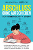Abschluss Ohne Aufschieben  Schreibblockaden Lösen: In 5 Schritten Zur Fertigen Haus-, Bachelor- Oder Masterarbeit. Mit Diesen Bewährten Methoden ... Studienarbeit Wie Von Selbst (German Edition)