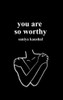 You Are So Worthy