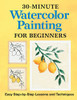 30-Minute Watercolor Painting For Beginners: Easy Step-By-Step Lessons And Techniques
