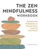 The Zen Mindfulness Workbook: Practices And Meditations To Reduce Stress And Find Inner Peace