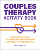 Couples Therapy Activity Book: 65 Creative Activities To Improve Communication And Strengthen Your Relationship