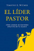 El Líder Pastor: Cómo Lograr Un Pastoreo Efectivo En Tu Iglesia