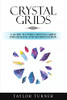 Crystal Grids: A Guide To Using Crystal Grids For Healing And Manifestation