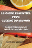 Le Guide Essentiel Pour Cuisine Du Saumon (French Edition)