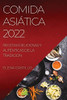 Comida Asiática 2022: Recetas Deliciosas Y Auténticas De La Tradicion (Spanish Edition)