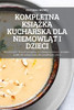 Kompletna Ksiazka Kucharska Dla Niemowlat I Dzieci (Polish Edition)