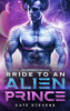 Bride To An Alien Prince: A Sci-Fi Alien Romance Omnibus