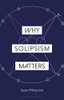 Why Solipsism Matters (Why Philosophy Matters)