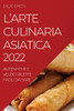L'Arte Culinaria Asiatica 2022: Autentiche E Veloci Ricette Facili Da Fare (Italian Edition)