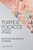 Torte E Focacce 2022: Ricette Gustose Per Ogni Occasione (Italian Edition)
