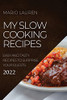 My Slow Cooking Recipes 2022: Easy And Tasty Recipes To Surprise Your Guests