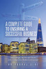 A Complete Guide to Ensuring a Successful Business: How to Begin, Survive and Thrive in the Competitive Market Environment - 9781728396088