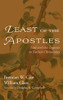Least Of The Apostles: Paul And His Legacies In Earliest Christianity